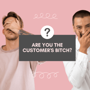 Salespeople: Don't be the Customer's Bitch