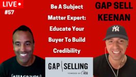 Educate Your Buyer – 3 Benefits of Market Expertise - Lessons From Gap Sell Keenan Episode #57